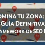 El Framework de SEO Local: Una Guía Estratégica para Dominar la Búsqueda en tu Zona